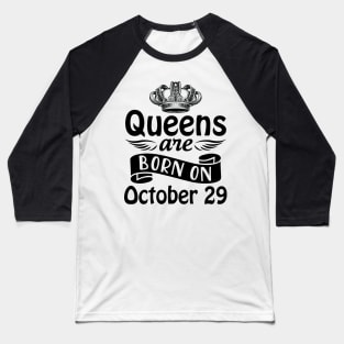 Queens Are Born On October 29 Happy Birthday To Me You Mommy Nana Aunt Sister Daughter Wife Baseball T-Shirt